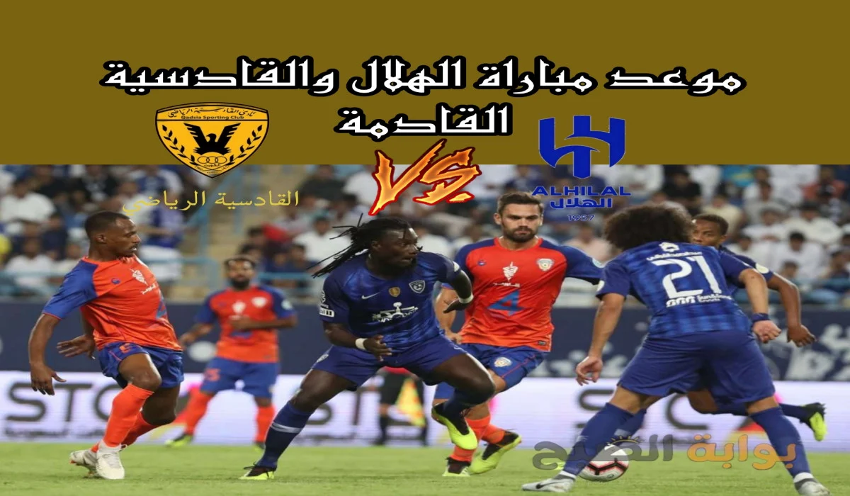 مباراة الهلال والقادسية.. تعرف على الموعد + القنوات الناقلة