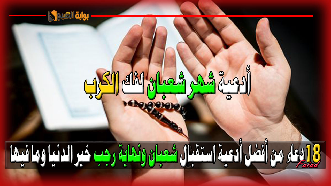 بهذه الأدعية تقربك إلى الله.. 18 دعاء من أفضل أدعية استقبال شهر شعبان ونهاية رجب خير الدنيا وما فيها