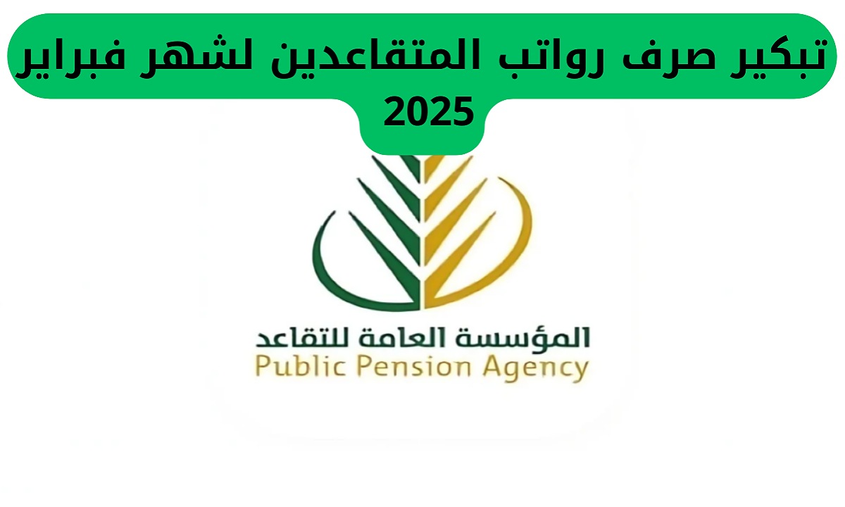 هل سيتم تبكير موعد صرف رواتب المتقاعدين لشهر فبراير 2025؟ “المؤسسة العامة للتقاعد” تجيب