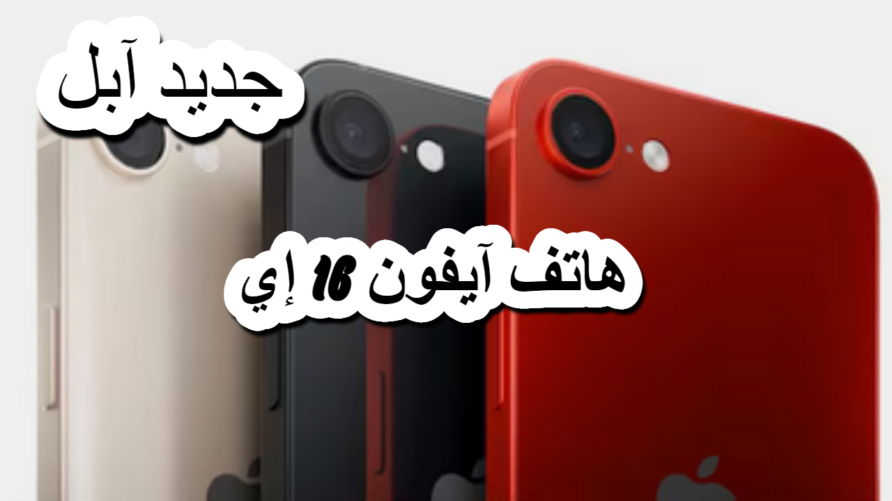 توقعات هاتف جديد “آيفون 16 إي” .. نقلة نوعية في عالم الهواتف الاقتصادية من أبل