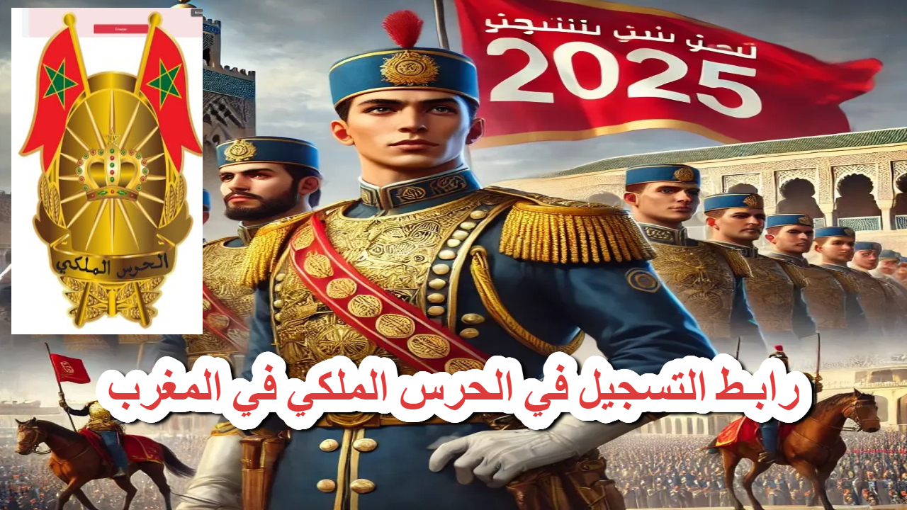 الدليل الشامل .. لاجتياز التسجيل في الحرس الملكي في المغرب 2025 بنجاح .. فرصتك للتعيين