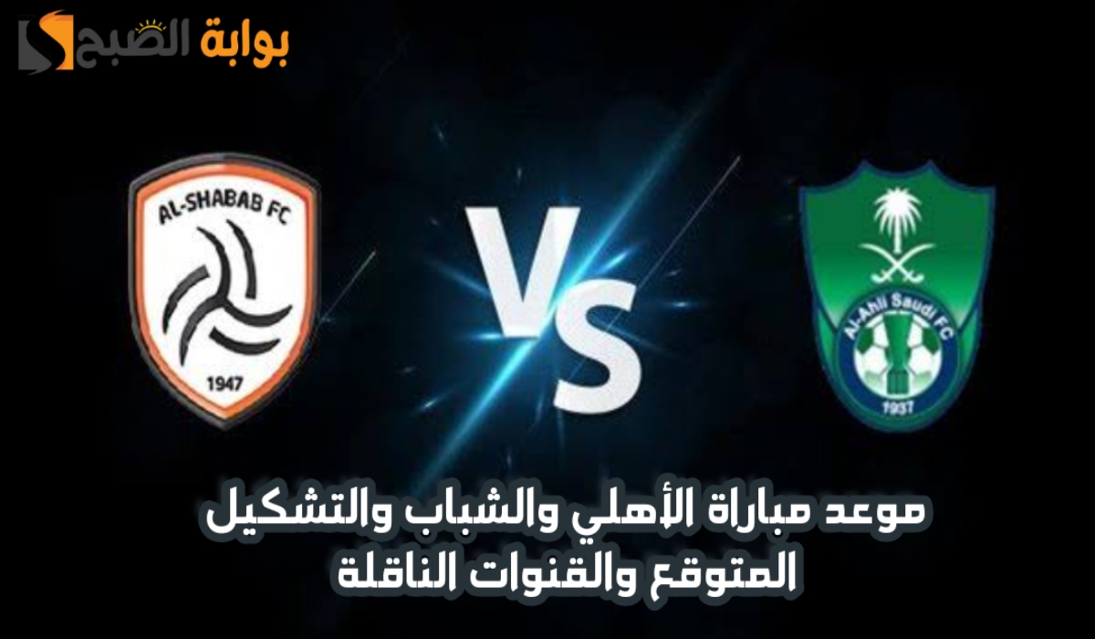 موعد مباراة الأهلي والشباب اليوم والتشكيل المتوقع والقنوات الناقلة في دوري روشن السعودي 2024 – 2025