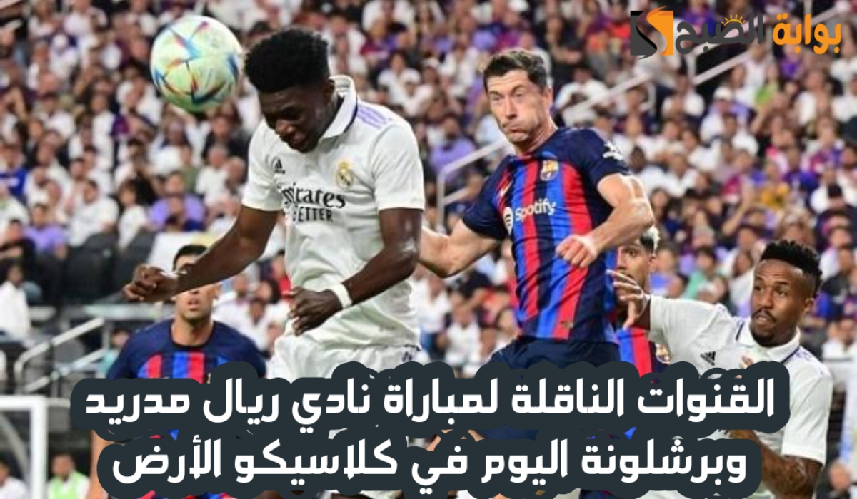 "كلاسيكو الأرض ".. القنوات الناقلة لمباراة برشلونة وريال مدريد اليوم في نهائي كأس السوبر الإسباني 2024 - 2025 2 “كلاسيكو الأرض “.. القنوات الناقلة لمباراة برشلونة وريال مدريد اليوم في نهائي كأس السوبر الإسباني 2024 – 2025