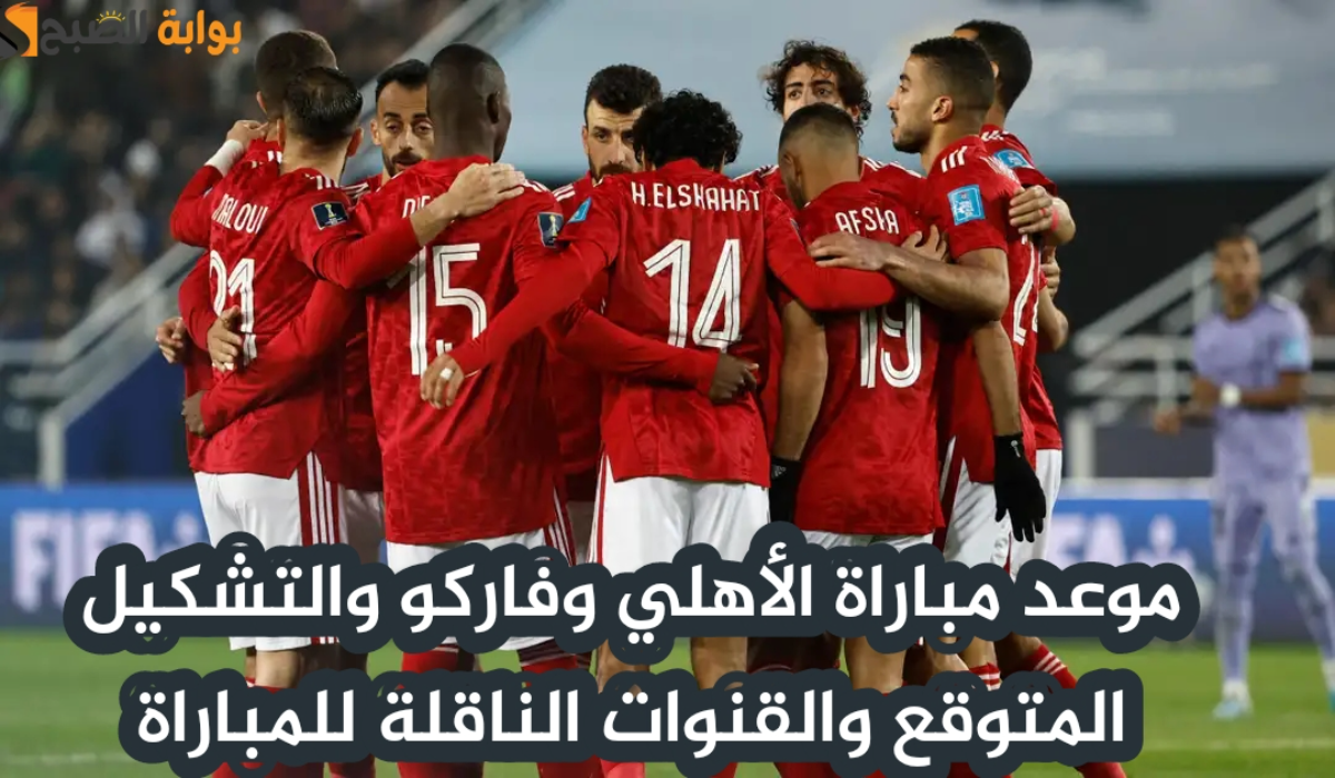 موعد مباراة الأهلي وفاركو اليوم والتشكيل المتوقع والقنوات الناقلة في الدوري المصري الممتاز 2024 – 2025