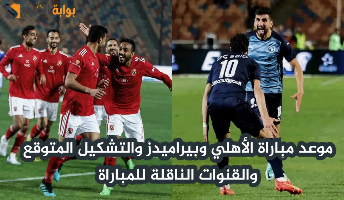 موعد مباراة الأهلي وبيراميدز اليوم والتشكيل المتوقع والقنوات الناقلة في الدوري المصري 2024 – 2025