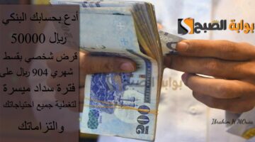 أدع بحسابك البنكي 50000 ريال قرض شخصي بقسط
