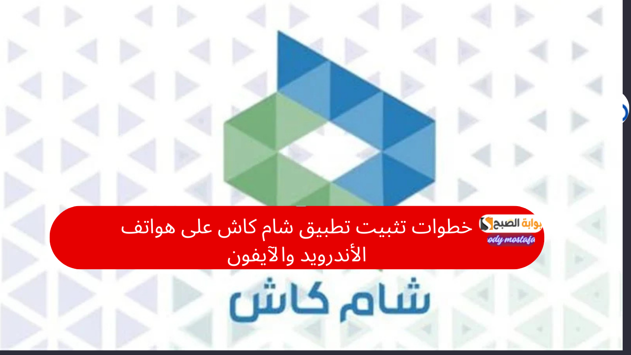 هتعمل خدمات الدفع بسهولة من موبايلك.. خطوات تثبيت تطبيق شام كاش على هواتف الأندرويد والآيفون