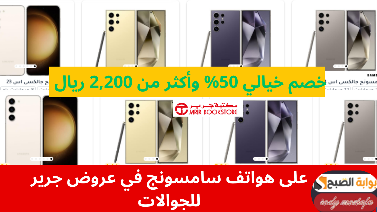 خصم خيالي 50% وأكثر من 2,200 ريال على هواتف سامسونج في عروض جرير للجوالات
