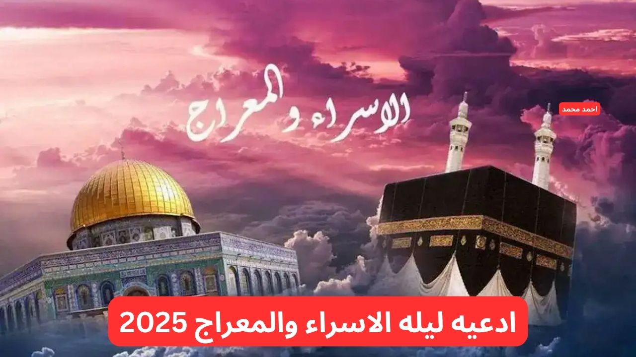 رددها الآن.. أفضل ادعيه ليله الاسراء والمعراج 2025 مستجابة