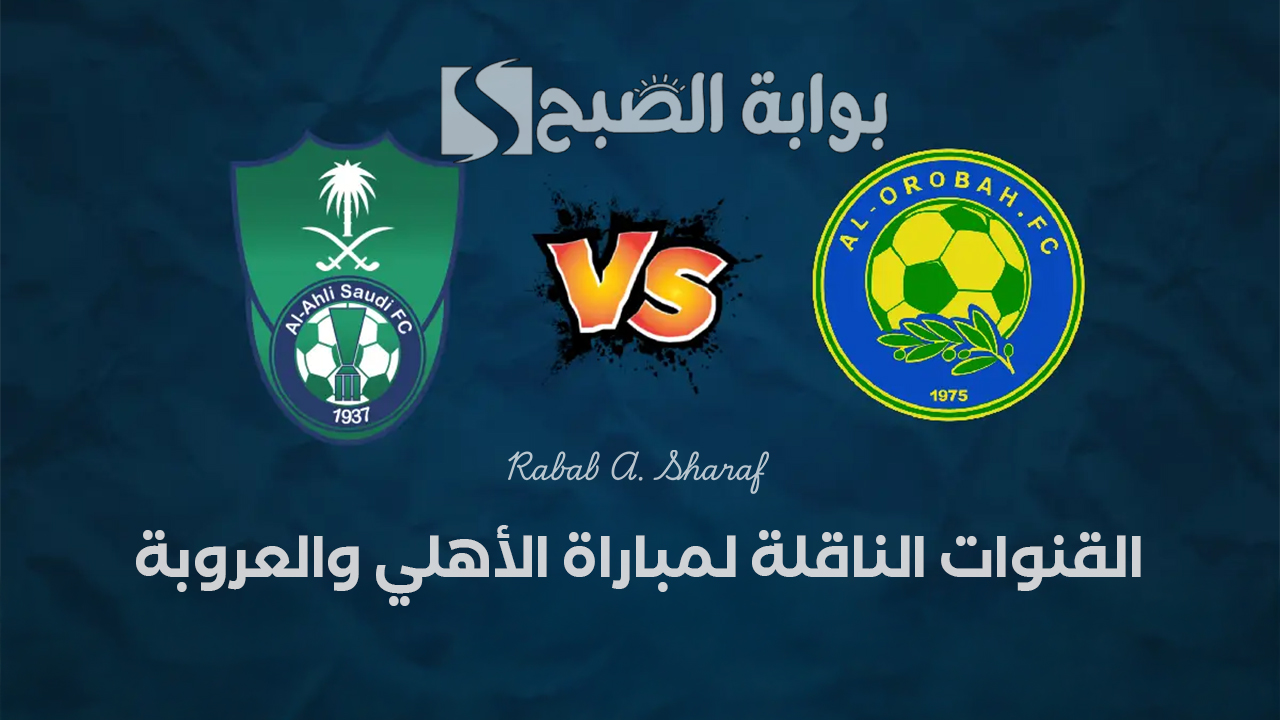 “الجولة 18”.. القنوات الناقلة لمباراة العروبة والأهلي اليوم في الدوري السعودي
