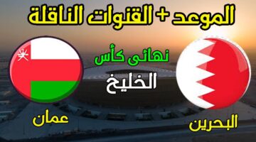 القنوات الناقلة لمباراة عمان والبحرين والموعد والتوقيت