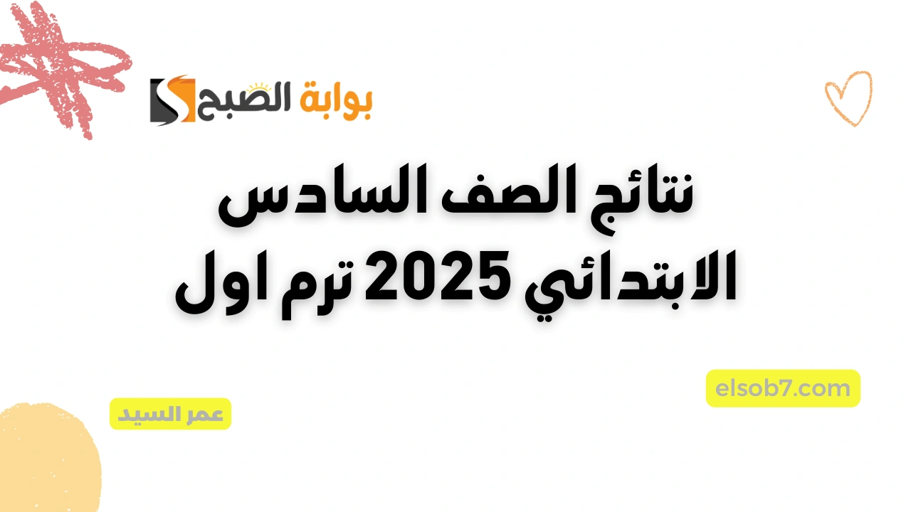 نتيجة الصف السادس الابتدائي 2025 وزارة التعليم eduserv.cairo.gov.eg نتائج رابعة وخامسة وسادسة الترم الأول