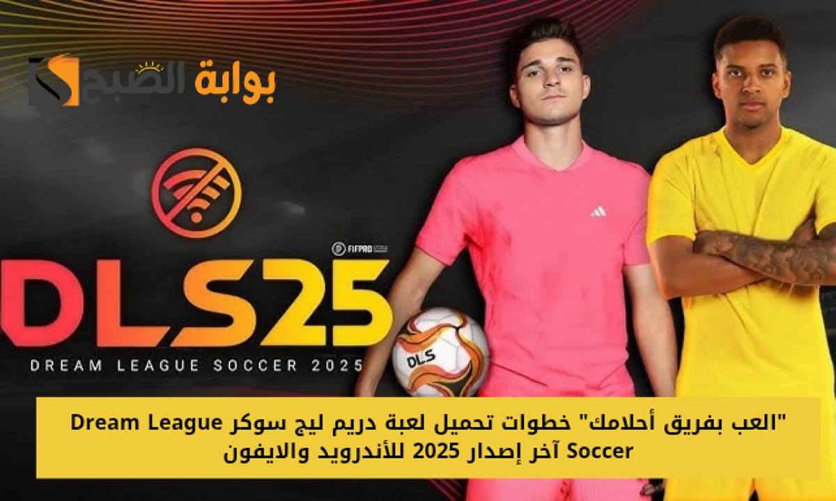 “العب بفريق أحلامك” خطوات تحميل لعبة دريم ليج سوكر Dream League Soccer آخر إصدار 2025 للأندرويد والايفون