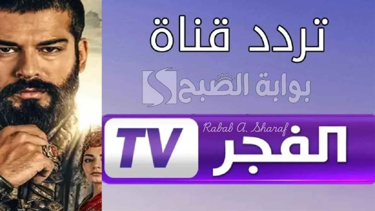 “تابع الدراما التركية”.. تردد قناة الفجر الجزائرية 2025 الناقلة لمسلسل المؤسس عثمان على نايل وعربسات