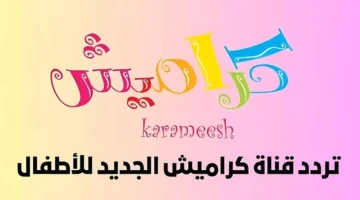 تردد قناة كراميش للأطفال 2025 وخطوات التثبيت