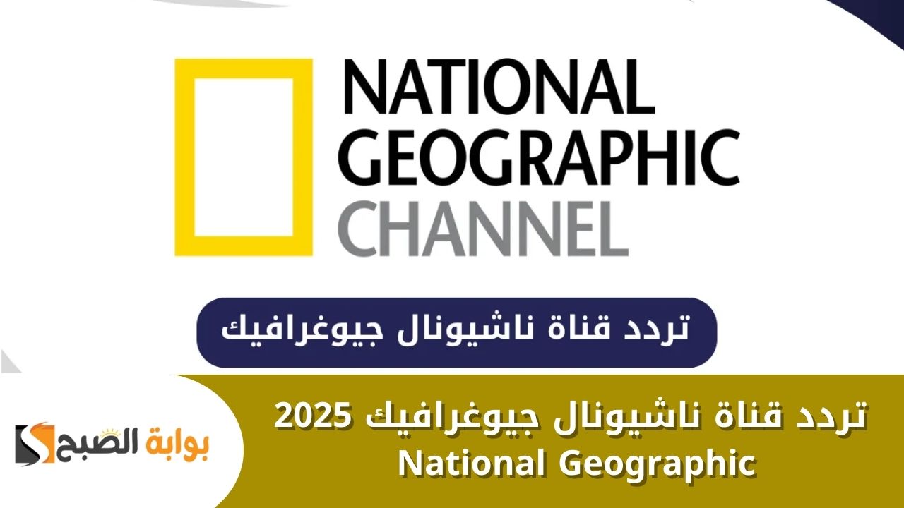 استقبال تردد قناة ناشيونال جيوغرافيك 2025 National Geographic على جميع الأقمار بجودة عالية 2 استقبال تردد قناة ناشيونال جيوغرافيك 2025 National Geographic على جميع الأقمار بجودة عالية