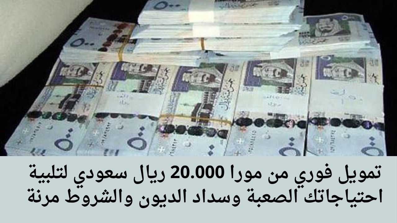 تمويل فوري من مورا 20.000 ريال سعودي لتلبية احتياجاتك الصعبة وسداد الديون والشروط مرنة 5 تمويل فوري من مورا 20.000 ريال سعودي لتلبية احتياجاتك الصعبة وسداد الديون والشروط مرنة