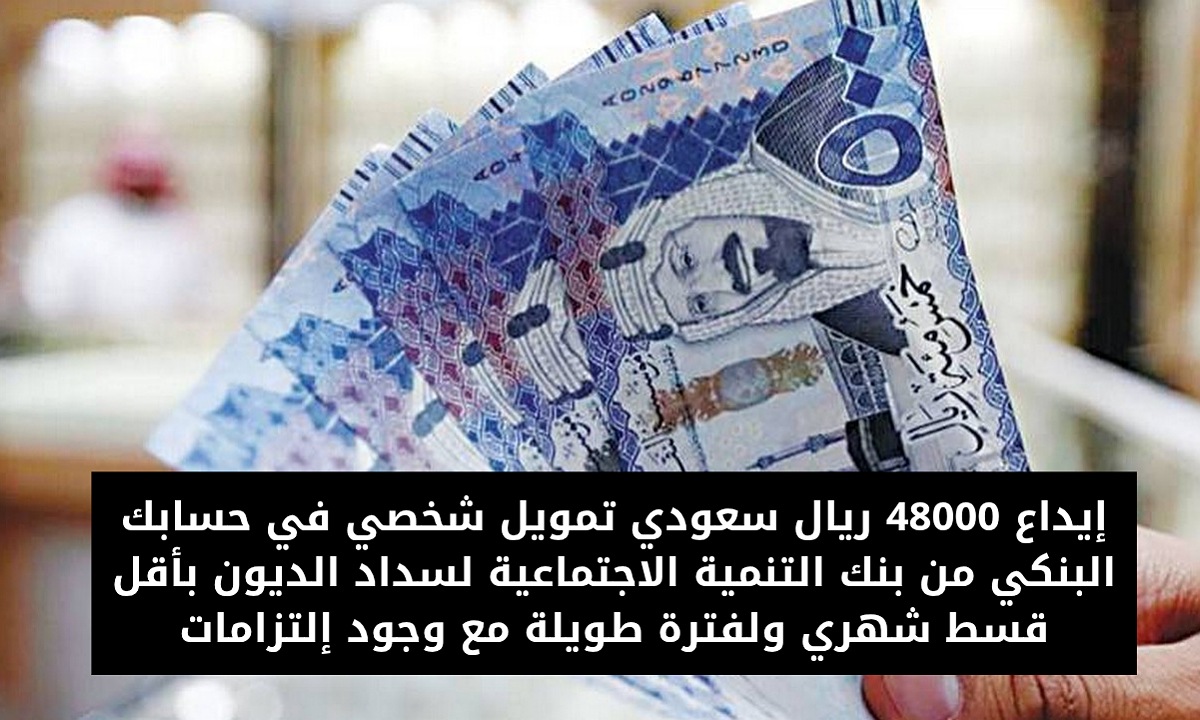 إيداع 48000 ريال سعودي تمويل شخصي في حسابك البنكي من بنك التنمية الاجتماعية لسداد الديون بأقل قسط شهري ولفترة طويلة مع وجود إلتزامات