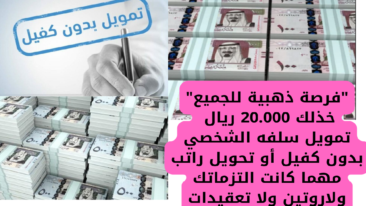 “فرصة ذهبية للجميع” خذلك 20.000 ريال تمويل سلفه الشخصي بدون كفيل أو تحويل راتب مهما كانت التزماتك… ولاروتين ولا تعقيدات