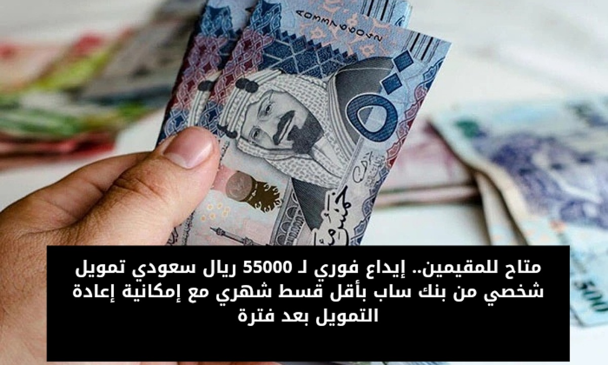 متاح للمقيمين.. إيداع فوري لـ 55000 ريال سعودي تمويل شخصي من بنك ساب بأقل قسط شهري مع إمكانية إعادة التمويل بعد فترة