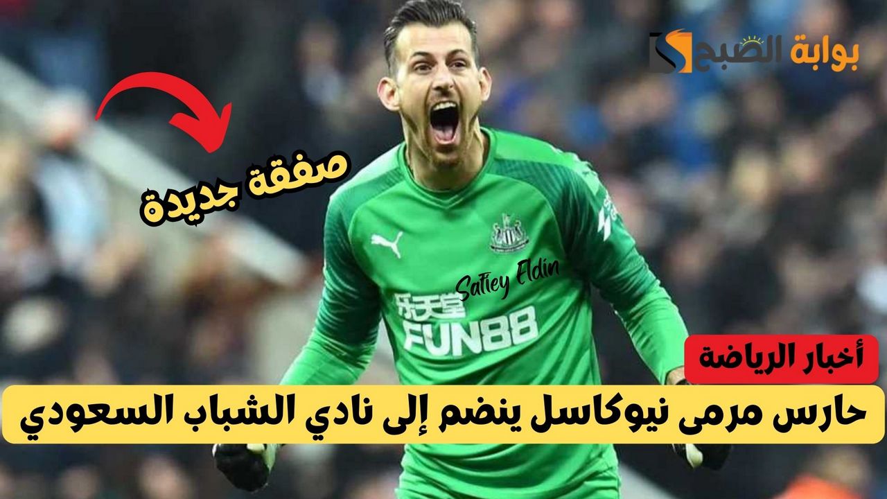 تفاصيل جديدة.. حارس مرمى نيوكاسل ينضم إلى نادي الشباب السعودي