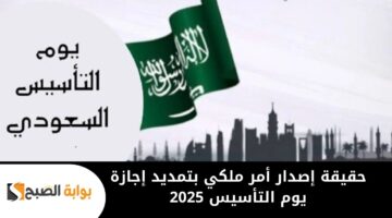 حقيقة إصدار أمر ملكي بتمديد إجازة يوم التأسيس 2025