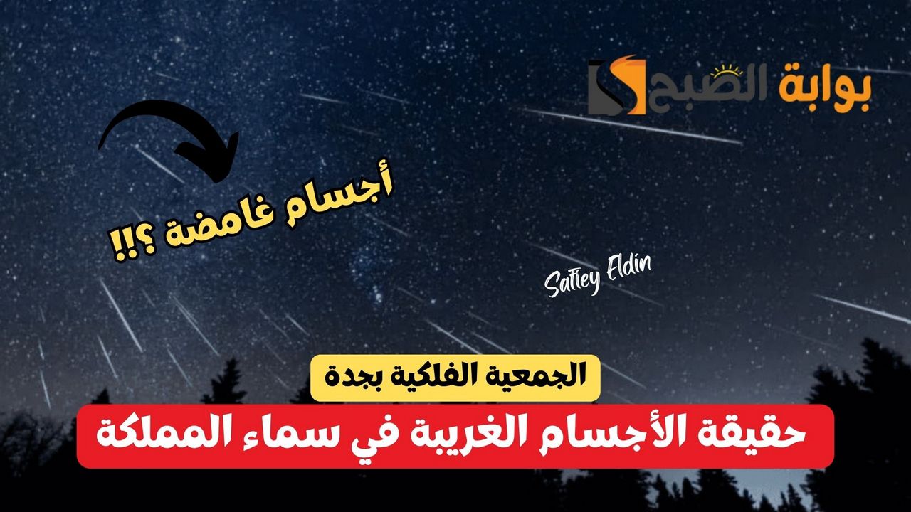 الجمعية الفلكية بجدة.. توضح حقيقة الأجسام الغريبة في سماء المملكة