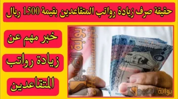 حقيقة صرف زيادة رواتب المتقاعدين بقيمة 1500 ريال دفعة فبراير 2025. التأمينات الاجتماعية تُوضح