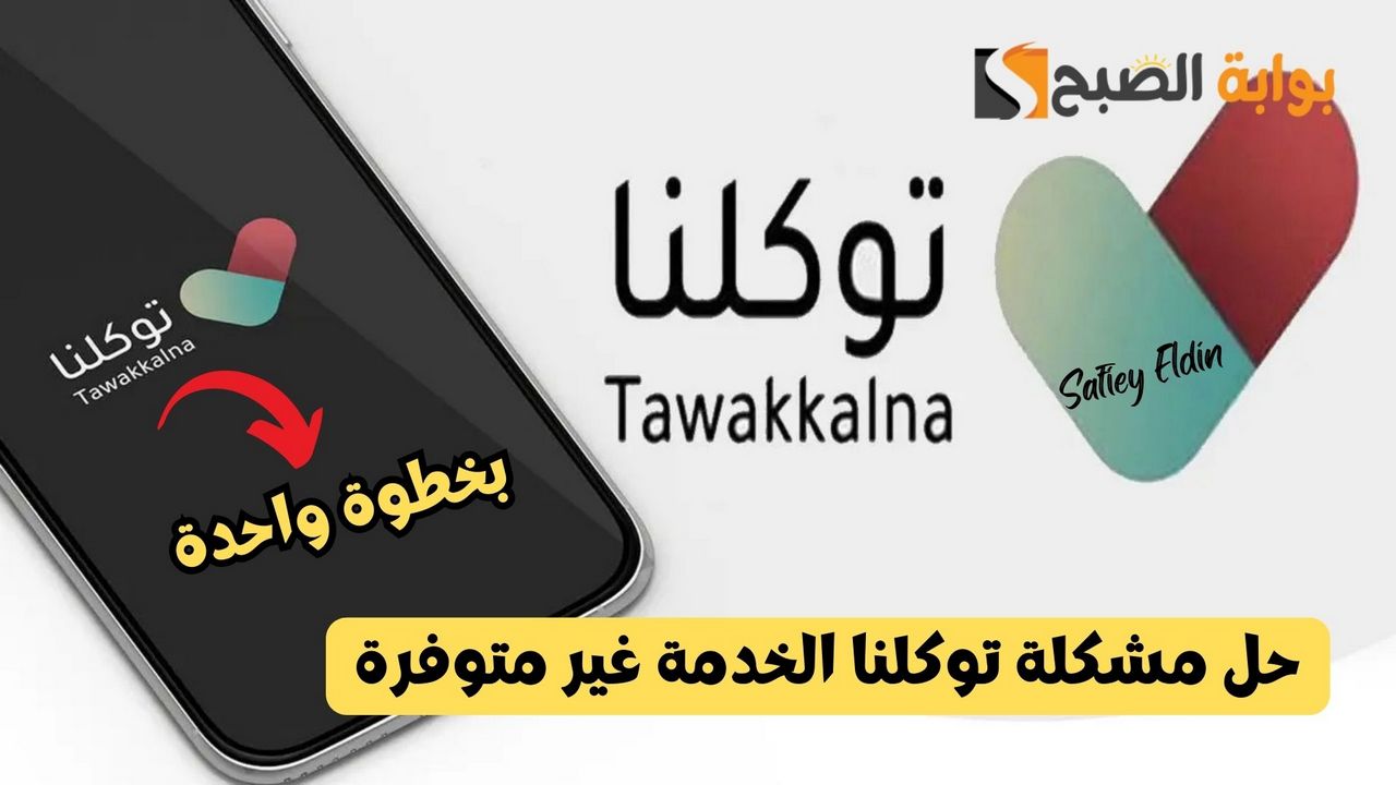 بخطوة واحدة.. حل مشكلة توكلنا الخدمة غير متوفرة وطريقة تحديث التطبيق