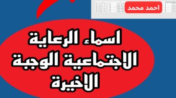 رابط اسماء الرعاية الاجتماعية الوجبة الأخيرة pdf وأبرز التفاصيل