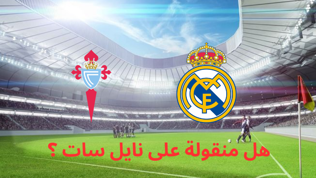 extra hd 1 القنوات الناقلة لمباراة ريال مدريد وسيلتا فيجو اليوم في كاس ملك اسبانيا وهل منقولة نايل سات؟
