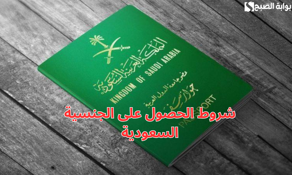 شروط الحصول على الجنسية السعودية للزوجة الأجنبية والمواليد والأجانب.. دليل شامل بالتفصيل