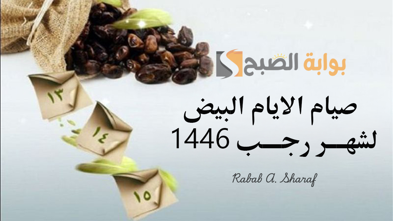 “اللهم وسع رزقي ورزق أحبتي”.. فضل صيام الايام البيض لشهر رجب 1446 وأجمل الأدعية المستجابة