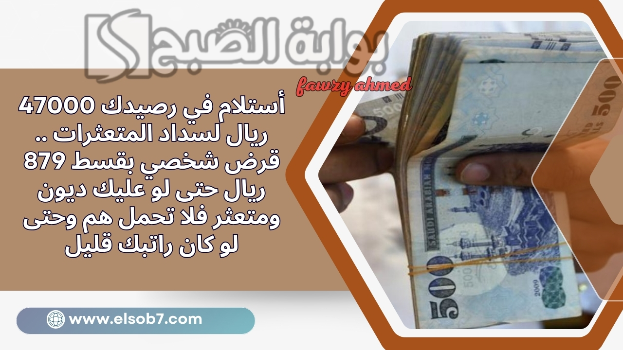 أستلام في رصيدك 47000 ريال لسداد المتعثرات .. قرض شخصي بقسط 879 ريال حتى لو عليك ديون ومتعثر فلا تحمل هم وحتى لو كان راتبك قليل 2 أستلام في رصيدك 47000 ريال لسداد المتعثرات .. قرض شخصي بقسط 879 ريال حتى لو عليك ديون ومتعثر فلا تحمل هم وحتى لو كان راتبك قليل