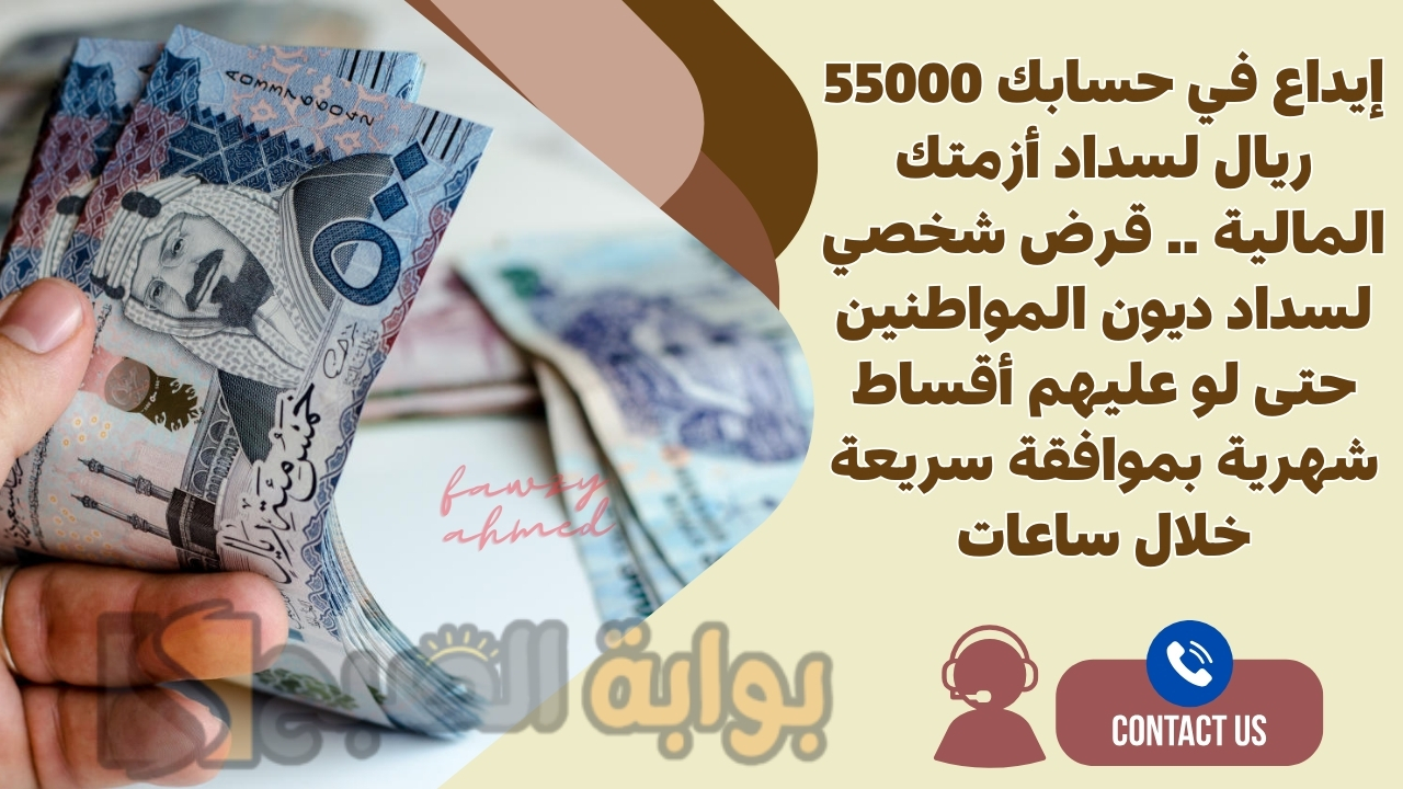إيداع في حسابك 55000 ريال لسداد أزمتك المالية .. قرض شخصي لسداد ديون المواطنين حتى لو عليهم أقساط شهرية بموافقة سريعة خلال ساعات 5 إيداع في حسابك 55000 ريال لسداد أزمتك المالية .. قرض شخصي لسداد ديون المواطنين حتى لو عليهم أقساط شهرية بموافقة سريعة خلال ساعات