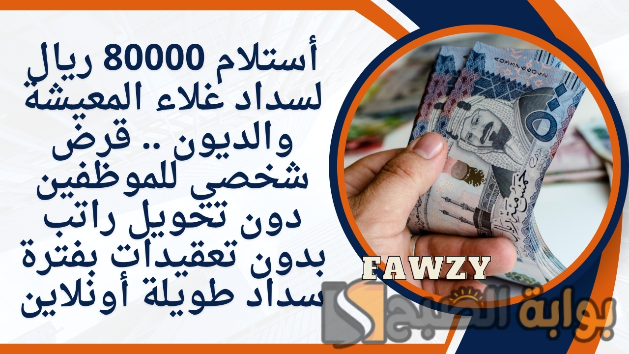 أستلام 80000 ريال لسداد غلاء المعيشة والديون .. قرض شخصي للموظفين دون تحويل راتب بدون تعقيدات بفترة سداد طويلة أونلاين 2 أستلام 80000 ريال لسداد غلاء المعيشة والديون .. قرض شخصي للموظفين دون تحويل راتب بدون تعقيدات بفترة سداد طويلة أونلاين
