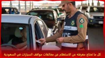 كل ما تحتاج معرفته عن الاستعلام عن مخالفات مواقف السيارات في السعودية