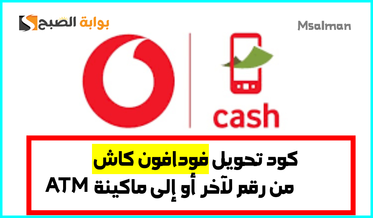 بالخطوات.. كود تحويل فودافون كاش لرقم آخر أو ماكينة ATM في 2025 8 بالخطوات.. كود تحويل فودافون كاش لرقم آخر أو ماكينة ATM في 2025