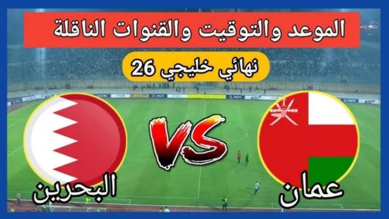 صراع الوحوش… مباراة عمان والبحرين كأس الخليج العربي 26 بتعليق ناري.. من سيكون البطل اليوم؟