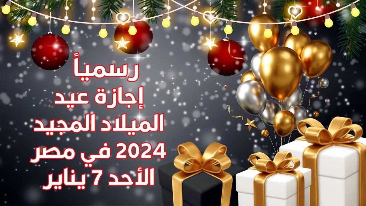 متى موعد إجازة عيد الميلاد المجيد 2025؟ وجدول الأجازات الرسمية في مصر للقطاعين الخاص والعام