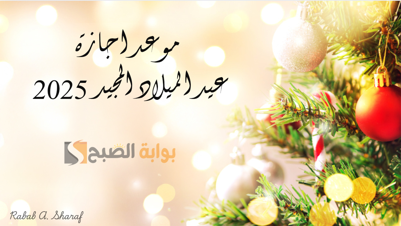 موعد اجازة عيد الميلاد المجيد 2025 للقطاع الخاص والعام وأهم الإجازات الرسمية وأجمل العبارات والتهاني
