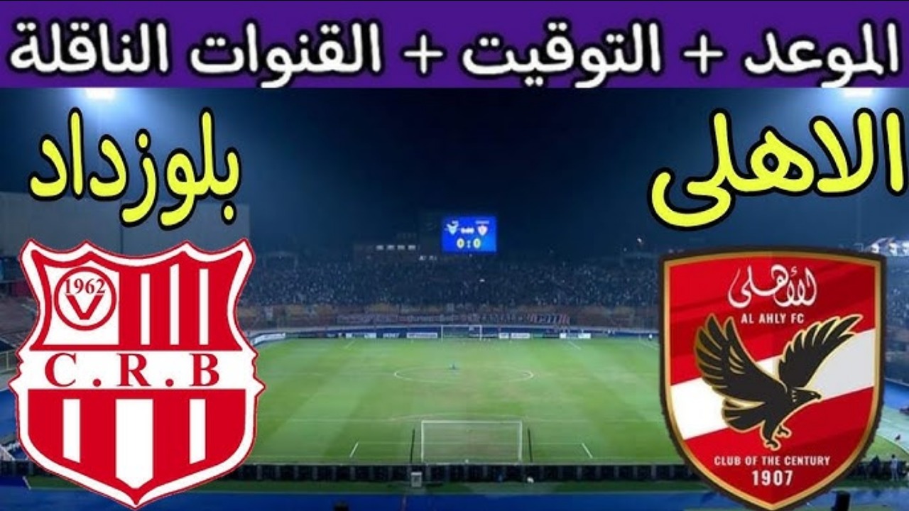 دوري أبطال أفريقيا.. موعد وتردد القنوات الناقلة لمباراة الأهلي وشباب بلوزداد