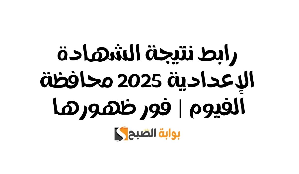 رابط نتيجة الشهادة الإعدادية 2025 محافظة الفيوم | فور ظهورها