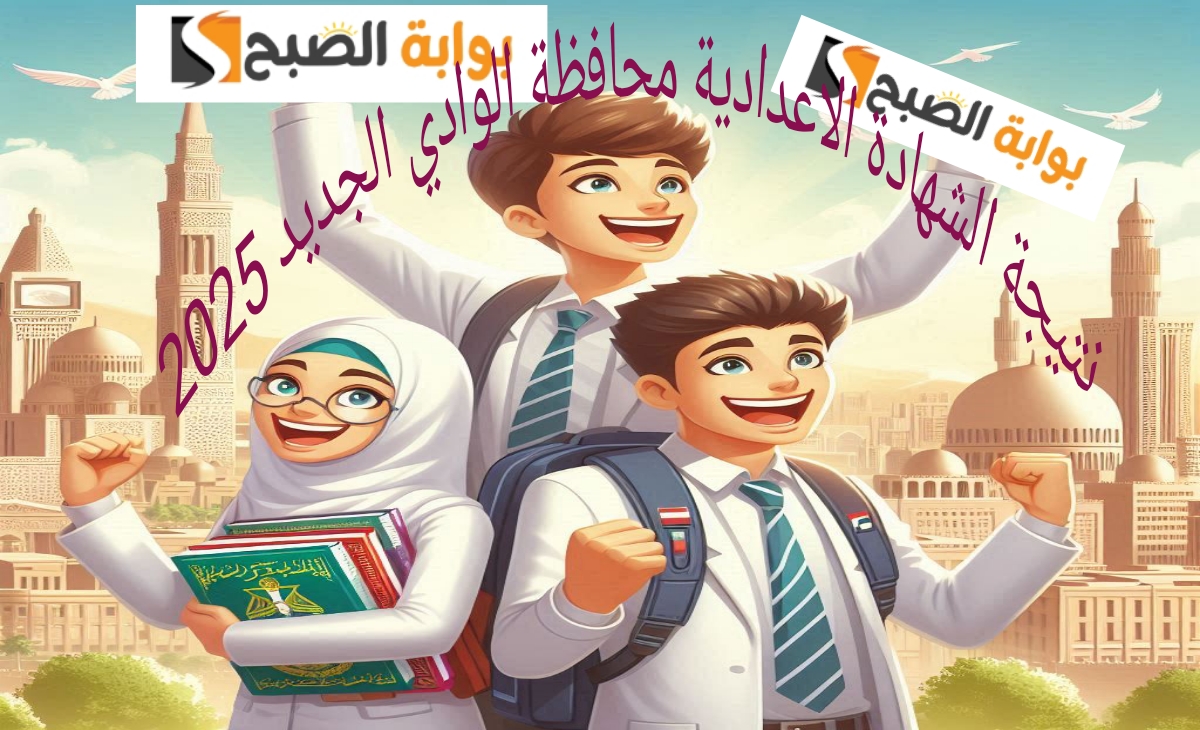 نتيجة الشهادة الإعدادية محافظة الوادي الجديد 2025 ظهرت بنسبة نجاح 93.9%