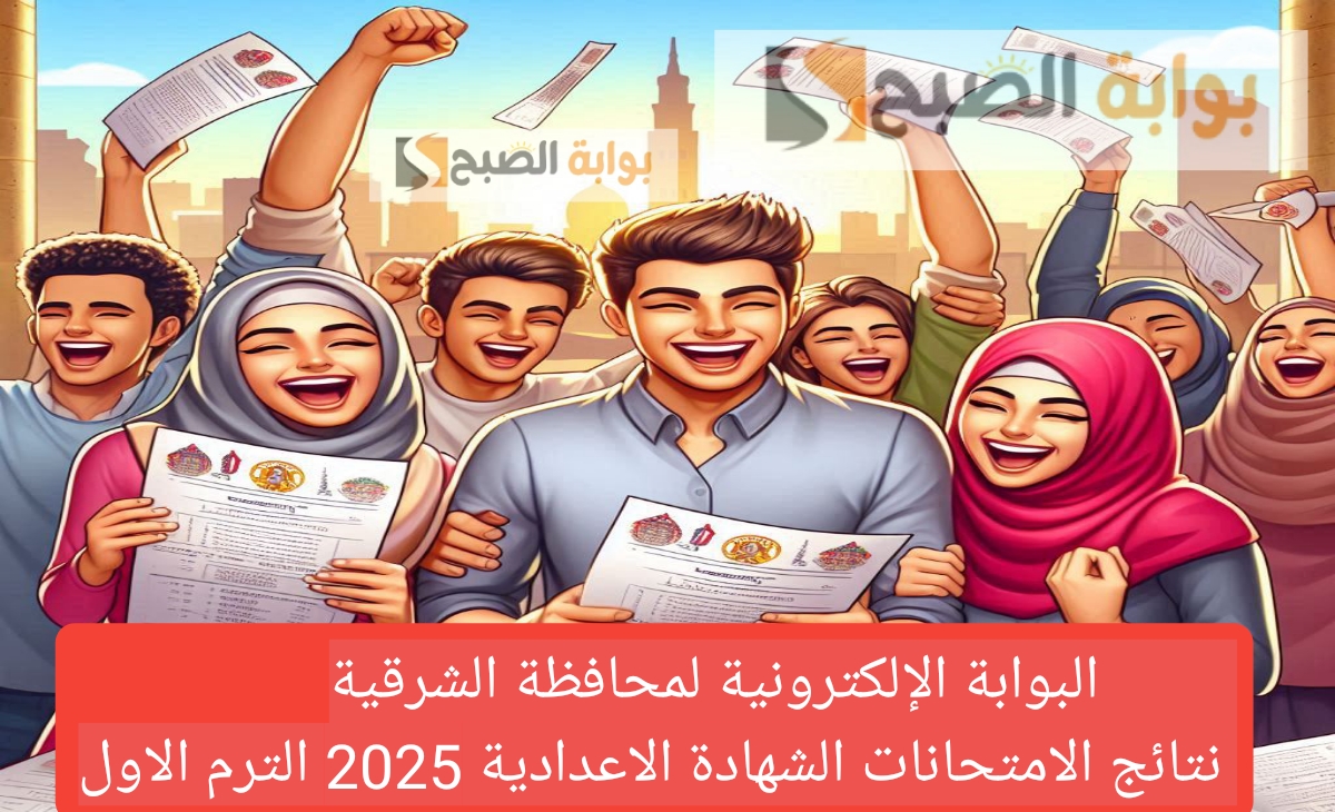 البوابة الإلكترونية لمحافظة الشرقية نتائج الامتحانات الشهادة الاعدادية 2025 الترم الاول فور الظهور
