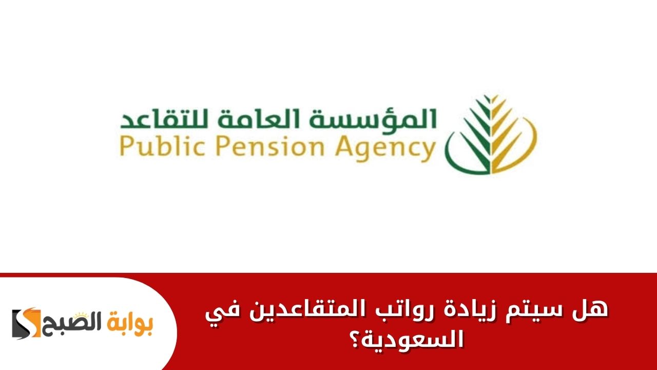 هل سيتم زيادة رواتب المتقاعدين في المملكة لشهر فبراير 2024 للاحتفال بيوم التأسيس؟ اعرف الحقيقة