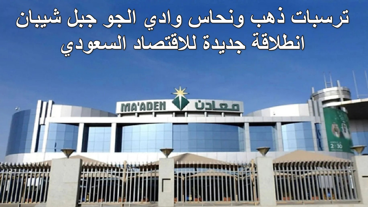 “اكتشافات جيولوجية تحدث ضجة” ترسبات ذهب ونحاس وادي الجو جبل شيبان… انطلاقة جديدة للاقتصاد السعودي