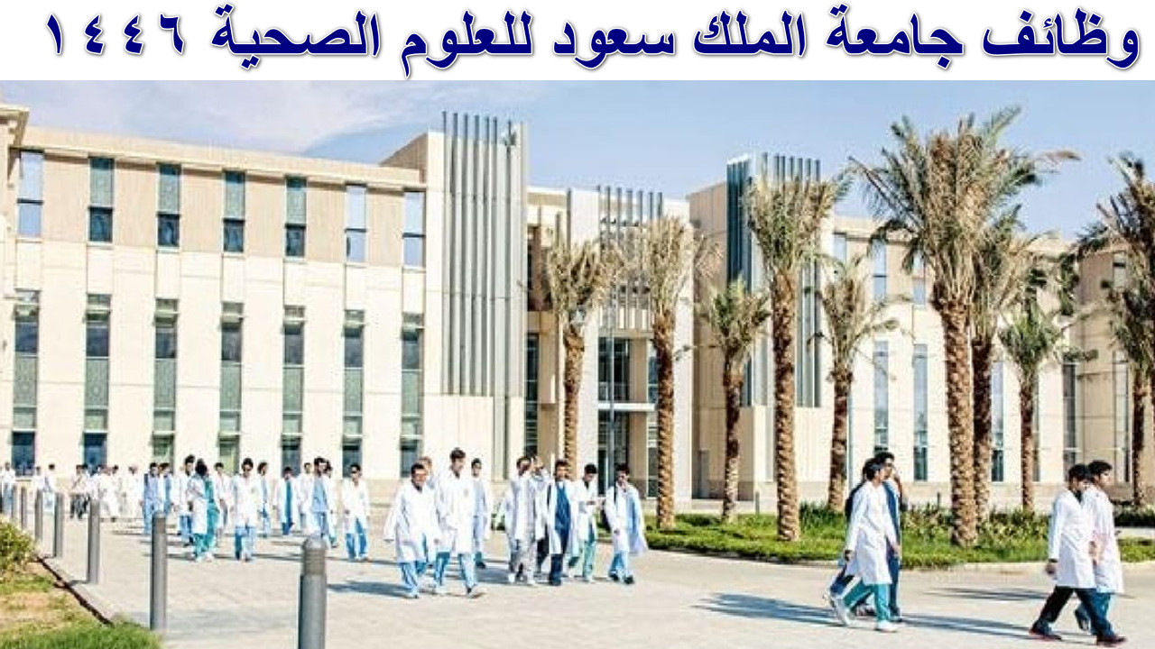 “حقق طموحك”شروط وطريقة التقديم على وظائف جامعة الملك سعود للعلوم الصحية 1446هـ
