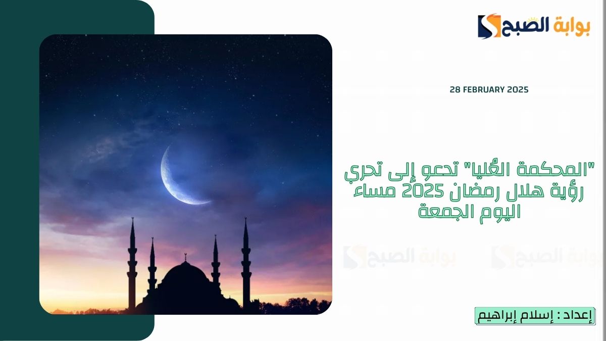 “رصد هلال رمضان” المحكمة العُليا تدعو إلى تحري رؤية هلال رمضان 2025 مساء اليوم الجمعة