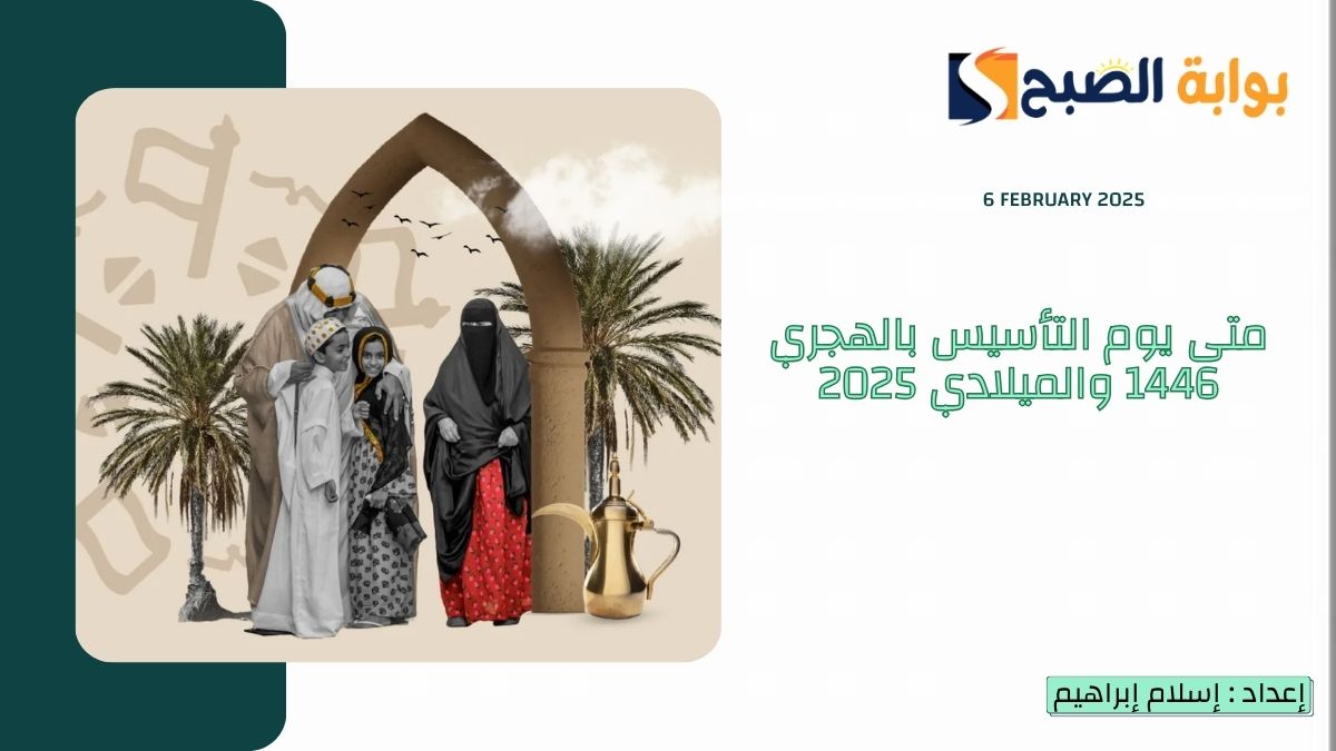 متى يوم التأسيس بالهجري 1446 والميلادي 2025 وموعد الإجازة للطلاب والقطاع الحكومي والخاص
